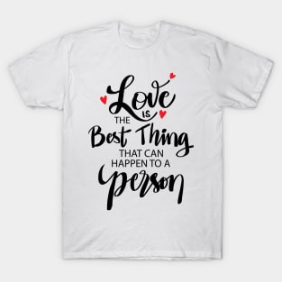 Love is the best thing that can happen to a person T-Shirt